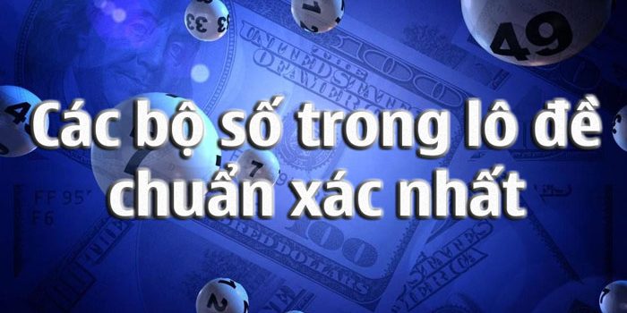 các bộ số trong lô đề chuẩn xác nhất